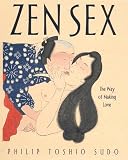 Sudo, Philip Toshio: Zen Sex: The Way Of Making Love