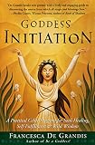 De Grandis, Francesca: Goddess Initiation: A Practical Celtic Program for Soul-Healing, Self-Fulfillment & Wild Wisdom De Grandis, Francesca: Goddess Initiation: A Practical Celtic Program for Soul-Healing, Self-Fulfillment & Wild Wisdom