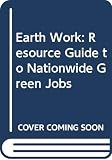 Moody, Joan: Earth Work: Resource Guide to Nationwide Green Jobs Moody, Joan: Earth Work: Resource Guide to Nationwide Green Jobs