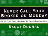 Dunnan, Nancy: Never Call Your Broker on Monday: And 300 Other Financial Lessons You Can't Afford Not To Know