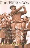 Andrisani, John: The Hogan Way: How to Apply Ben Hogan's Exceptional Swing and Shotmaking Genius to Your Own Game