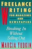 Freelance Writing for Magazines and Newspapers: Breaking in Without Selling Out (0062732781) by Yudkin, Marcia Yudkin, Marcia: Freelance Writing for Magazines and Newspapers: Breaking in Without Selling Out