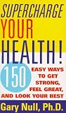 Null, Gary: Supercharge Your Health: 150 Easy Ways to Get Strong, Feel Great, and Look Your Best Null, Gary: Supercharge Your Health: 150 Easy Ways to Get Strong, Feel Great, and Look Your Best