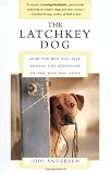 Andersen, Jodi: The Latchkey Dog: How the Way You Live Shapes the Behavior of the Dog You Love