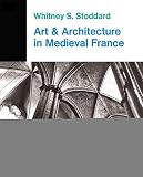 Stoddard, Whitney S.: Art and Architecture in Medieval France: Medieval Architecture, Sculpture, Stained Glass, Manuscripts, the Art of the Church Treasuries