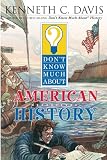 Davis, Kenneth C.: Don't Know Much About American History Davis, Kenneth C.: Don't Know Much About American History