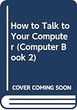 Simon, Seymour: How to Talk to Your Computer Simon, Seymour: How to Talk to Your Computer