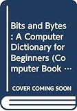 Simon, Seymour: Bits and Bytes: A Computer Dictionary for Beginners Simon, Seymour: Bits and Bytes: A Computer Dictionary for Beginners