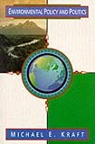 Kraft, Michael E.: Environmental Policy and Politics: Toward the Twenty-First Century Kraft, Michael E.: Environmental Policy and Politics: Toward the Twenty-First Century