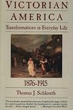 Schlereth, Thomas J.: Victorian America: Transformations in Everyday Life, 1876-1915 Schlereth, Thomas J.: Victorian America: Transformations in Everyday Life, 1876-1915
