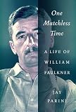Parini, Jay: One Matchless Time: A Life of William Faulkner Parini, Jay: One Matchless Time: A Life of William Faulkner