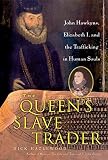 Hazlewood, Nick: The Queen's Slave Trader: Jack Hawkyns, Elizabeth I, and the Trafficking in Human Souls Hazlewood, Nick: The Queen's Slave Trader: Jack Hawkyns, Elizabeth I, and the Trafficking in Human Souls