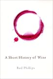 Phillips, Roderick: A Short History of Wine Phillips, Roderick: A Short History of Wine