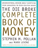 Levine, Mark: The Die Broke Complete Book of Money: Unconventional Wisdom About Everything from Annuities to Zero-Coupon Bonds Levine, Mark: The Die Broke Complete Book of Money: Unconventional Wisdom About Everything from Annuities to Zero-Coupon Bonds