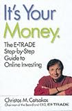 Cotsakos, Christos M.: It's Your Money: E*Trade Step-by-Step Guide to Online Investing Cotsakos, Christos M.: It's Your Money: E*Trade Step-by-Step Guide to Online Investing