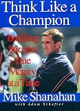 Shanahan, Mike: Think Like a Champion : Building Success One Victory at a Time Shanahan, Mike: Think Like a Champion : Building Success One Victory at a Time