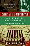 Fraser, Steve: Every Man a Speculator: A History of Wall Street in American Life Fraser, Steve: Every Man a Speculator: A History of Wall Street in American Life