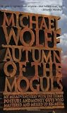 Wolff, Michael: Autumn of the Moguls: My Misadventures with the Titans, Poseurs, and Money Guys Who Mastered and Messed up Big Media