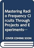Carr, Joseph J.: Mastering Radio Frequency Circuits Through Projects and Experiments Carr, Joseph J.: Mastering Radio Frequency Circuits Through Projects and Experiments