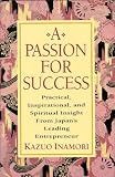 Inamori, Kazuo: A Passion for Success: Practical, Inspirational, and Spiritual Insight from Japan's Leading Entrepreneur