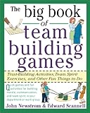 Newstrom, John: The Big Book of Team Building Games: Trust-Building Activities, Team Spirit Exercises, and Other Fun Things to Do Newstrom, John: The Big Book of Team Building Games: Trust-Building Activities, Team Spirit Exercises, and Other Fun Things to Do