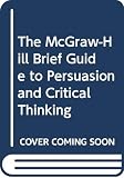 Schiffhorst, Gerald J.: The McGraw-Hill Brief Guide to Persuasion and Critical Thinking Schiffhorst, Gerald J.: The McGraw-Hill Brief Guide to Persuasion and Critical Thinking