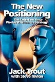 Trout, Jack: The New Positioning: The Latest on the World's #1 Business Strategy Trout, Jack: The New Positioning: The Latest on the World's #1 Business Strategy