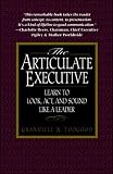 Toogood, Granville N.: The Articulate Executive: Learn to Look, Act, and Sound Like a Leader Toogood, Granville N.: The Articulate Executive: Learn to Look, Act, and Sound Like a Leader