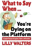 Walters, Lillet: What to Say When...You're Dying on the Platform: A Complete Resource for Speakers, Trainers, and Executives Walters, Lillet: What to Say When...You're Dying on the Platform: A Complete Resource for Speakers, Trainers, and Executives