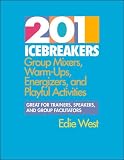 West, Edie: 201 Icebreakers: Group Mixers, Warm-Ups, Energizers, and Playful Activities West, Edie: 201 Icebreakers: Group Mixers, Warm-Ups, Energizers, and Playful Activities