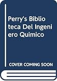 Perry, Robert H.: Perry's Biblioteca del Ingeniero Quimico Perry, Robert H.: Perry's Biblioteca del Ingeniero Quimico