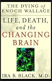 Black, Ira B.: The Dying of Enoch Wallace: Life, Death, and the Changing Brain