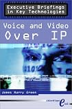 Green, James: Executive Briefings in Key Technologies: Voice and Video over Ip