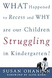 Ohanian, Susan: What Happened to Recess and Why Are Our Children Struggling in Kindergarten Ohanian, Susan: What Happened to Recess and Why Are Our Children Struggling in Kindergarten