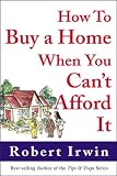 Irwin, Robert: How to Buy a Home When You Can't Afford It Irwin, Robert: How to Buy a Home When You Can't Afford It