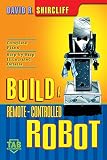 Shircliff, David R.: Build a Remote-Controlled Robot Shircliff, David R.: Build a Remote-Controlled Robot