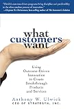 Ulwick, Anthony: What Customers Want : Using Outcome-Driven Innovation to Create Breakthrough Products and Services Ulwick, Anthony: What Customers Want : Using Outcome-Driven Innovation to Create Breakthrough Products and Services