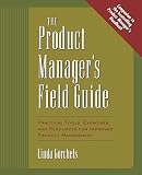 Gorchels, Linda: The Product Manager's Field Guide: Practical Tools, Exercises, and Resources for Improved Product Management
