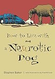Baker, Stephen: How to Live With a Neurotic Dog