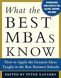 Navarro, Peter: What The Best MBAs Knows: How To Apply The Greatest Ideas Taught In The Best Business Schools