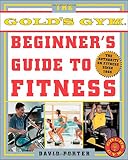 Porter, David: The Official Gold's Gym Beginner's Guide to Fitness: The Authority on Fitness Since 1965