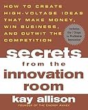 ALLISON, KAY: Secrets From The Innovation Room: How to Create High-Voltage Ideas That Make Money, Win Business, and Outwit the Competition ALLISON, KAY: Secrets From The Innovation Room: How to Create High-Voltage Ideas That Make Money, Win Business, and Outwit the Competition