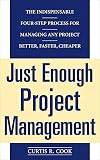 Cook, Curtis R.: Just Enough Project Management: The Indispensable Four-Step Process for Managing Any Project Better, Faster, Cheaper