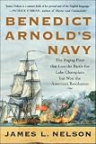 Nelson, James L.: Benedict Arnold's Navy: The Ragtag Fleet That Lost the Battle for Lake Chaplain but Won the American Revolutuion Nelson, James L.: Benedict Arnold's Navy: The Ragtag Fleet That Lost the Battle for Lake Chaplain but Won the American Revolutuion