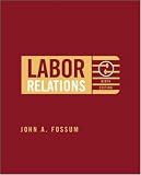 Fossum, John A.: Labor Relations: Development, Structure, Process Fossum, John A.: Labor Relations: Development, Structure, Process