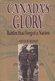 Bishop, William Arthur: Canada's Glory: Battles That Forged a Nation Bishop, William Arthur: Canada's Glory: Battles That Forged a Nation