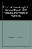 Ravi E. Dattatreya: Fixed Income Analytics: State-Of-The-Art Debt Analysis and Valuation Modeling