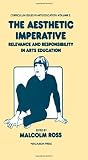 Ross, M.: Aesthetic Imperative: Relevance and Responsibility in Arts Education Ross, M.: Aesthetic Imperative: Relevance and Responsibility in Arts Education