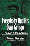Garvin, Glenn: Everybody Had His Own Gringo: The CIA and the Contras