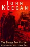 Keegan, John: The Battle for History : Re-Fighting World War Two Keegan, John: The Battle for History : Re-Fighting World War Two